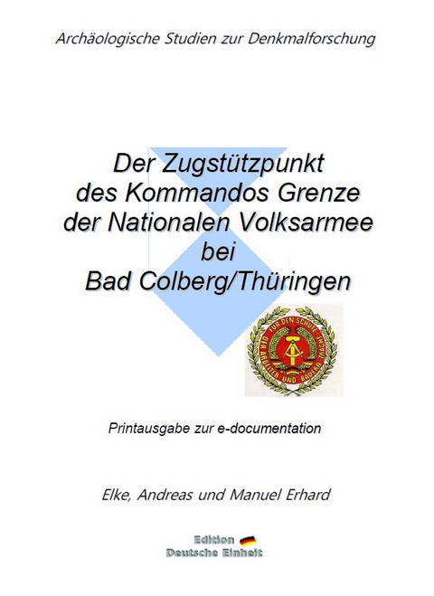 e-documentation / Der Zugstützpunkt des Kommandos Grenze der Nationalen Volksarmee bei Bad Colberg/Thüringen - Elke Erhard, Andreas Erhard, Manuel Erhard