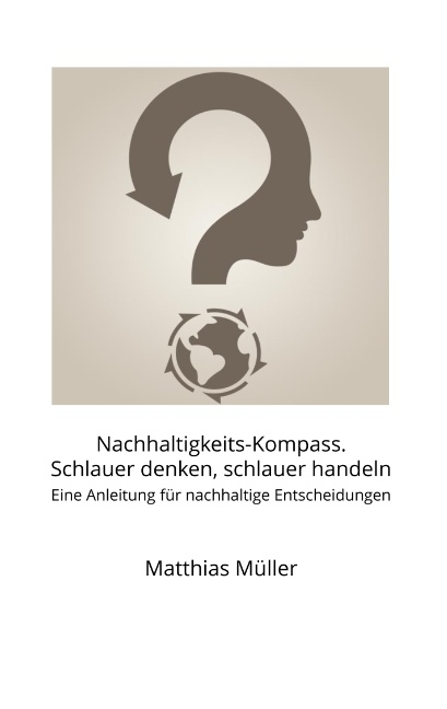 Nachhaltigkeits-Kompass. Schlauer denken, schlauer handeln - Matthias Müller