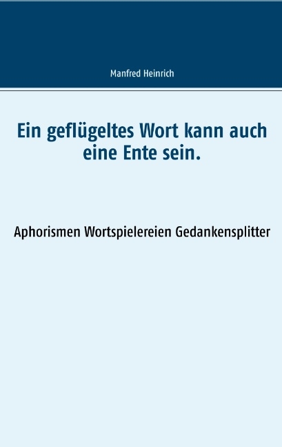 Ein geflügeltes Wort kann auch eine Ente sein. - Manfred Heinrich