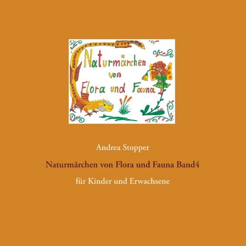 Naturmärchen von Flora und Fauna Band4 - Andrea Stopper