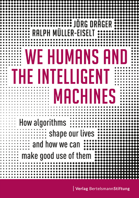 We Humans and the Intelligent Machines - Jörg Dräger, Ralph Müller-Eiselt