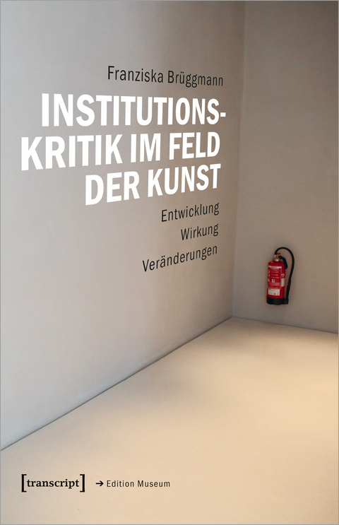 Institutionskritik im Feld der Kunst - Franziska Brüggmann