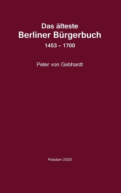 Das älteste Berliner Bürgerbuch 1453 - 1700 - Peter von Gebhardt