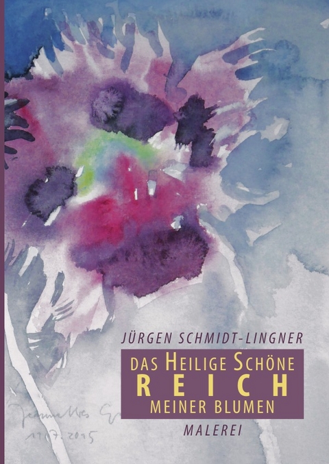 Das heilige schöne Reich meiner Blumen - Jürgen Schmidt-Lingner