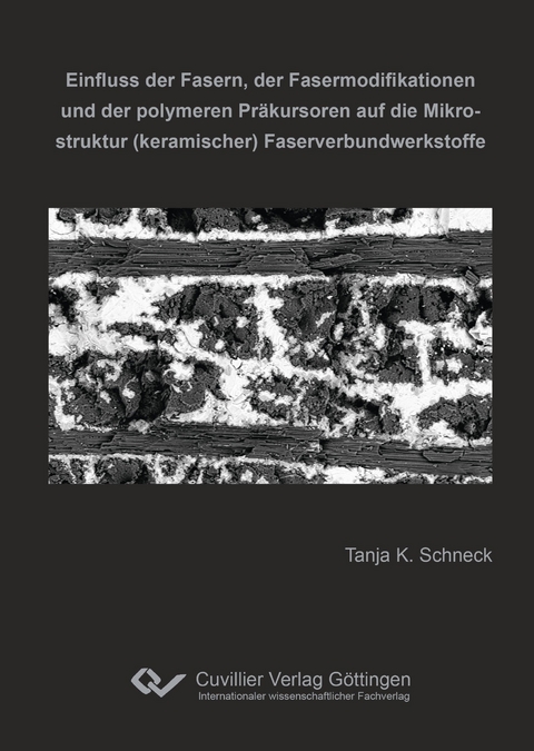 Einfluss der Fasern, der Fasermodifikationen und der polymeren Präkursoren auf die Mikrostruktur (keramischer) Faserverbundwerkstoffe - Tanja K. Schneck