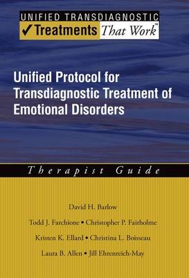 Unified Protocol for Transdiagnostic Treatment of Emotional Disorders -  Laura B. Allen,  David H. Barlow,  Christina L. Boisseau,  Kristen K. Ellard,  Christopher P. Fairholme,  Todd J. Farchione,  Jill T. Ehrenreich May