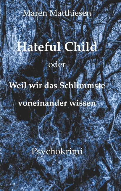Hateful Child oder Weil wir das Schlimmste voneinander wissen - Maren Matthiesen