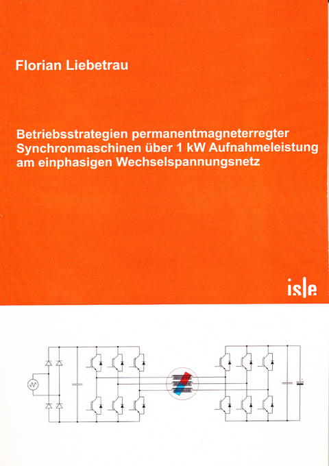 Betriebsstrategien permanentmagneterregter Synchronmaschinen über 1 kW Aufnahmeleistung am einphasigen Wechselspannungsnetz - Florian Liebetrau