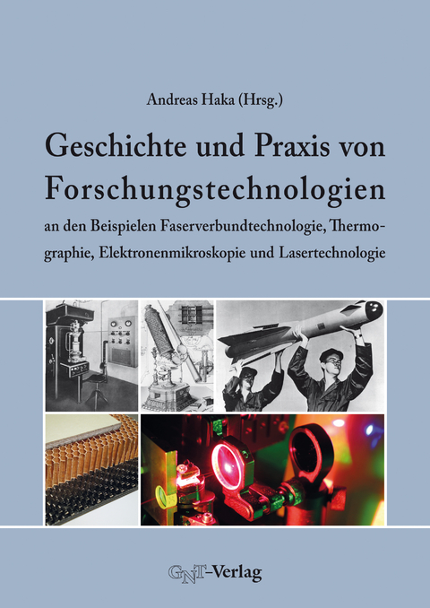 Geschichte und Praxis von Forschungstechnologien an den Beispielen Faserverbundtechnologie, Thermographie, Elektronenmikroskopie und Lasertechnologie - 