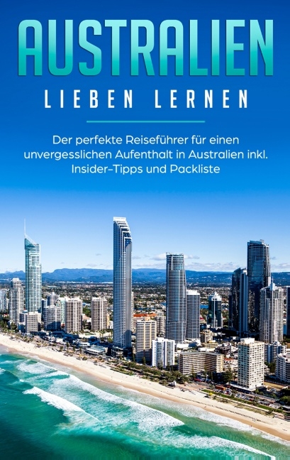 Australien lieben lernen: Der perfekte Reiseführer für einen unvergesslichen Aufenthalt in Australien inkl. Insider-Tipps und Packliste - Madeleine Siemers