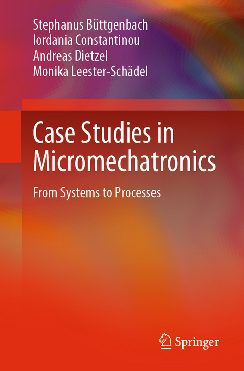 Case Studies in Micromechatronics - Stephanus Büttgenbach, Iordania Constantinou, Andreas Dietzel, Monika Leester-Schädel
