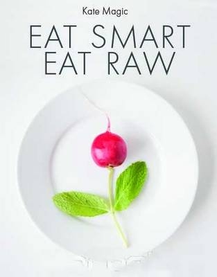 Eat Smart Eat Raw -  Kate Magic