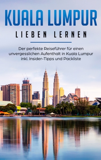 Kuala Lumpur lieben lernen: Der perfekte Reiseführer für einen unvergesslichen Aufenthalt in Kuala Lumpur inkl. Insider-Tipps und Packliste - Inga Schwill