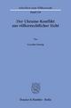 Der Ukraine-Konflikt aus völkerrechtlicher Sicht.: Dissertationsschrift (Schriften zum Völkerrecht, Band 239)