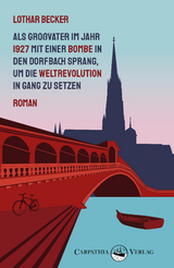 Als Großvater im Jahr 1927 mit einer Bombe in den Dorfbach sprang, um die Weltrevolution in Gang zu setzen - Lothar Becker