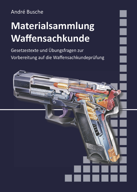 Materialsammlung zum Lehrbuch zur Waffensachkundeprüfung mit Übungsfragen zur Selbstkontrolle - André Busche