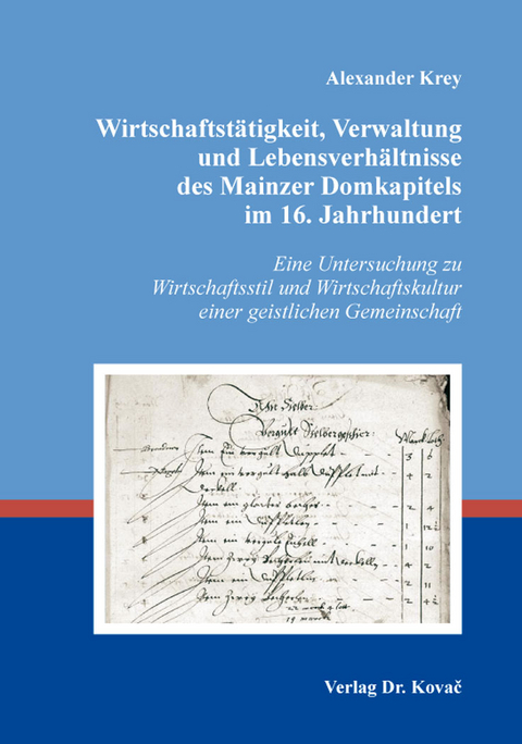 Wirtschaftstätigkeit, Verwaltung und Lebensverhältnisse des Mainzer Domkapitels im 16. Jahrhundert - Alexander Krey