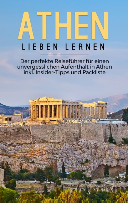 Athen lieben lernen: Der perfekte Reiseführer für einen unvergesslichen Aufenthalt in Athen inkl. Insider-Tipps und Packliste - Nicole Blumenberg