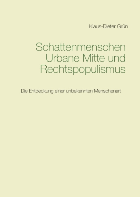Schattenmenschen Urbane Mitte und Rechtspopulismus - Klaus-Dieter Grün