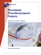 Fast Facts: Thrombotic Thrombocytopenic Purpura - Marie A. Scully, Spero R. Cataland
