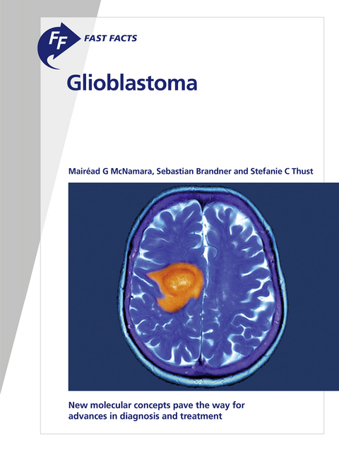 Fast Facts: Glioblastoma - Mairéad McNamara, Sebastian Brandner, Stefanie C. Thust