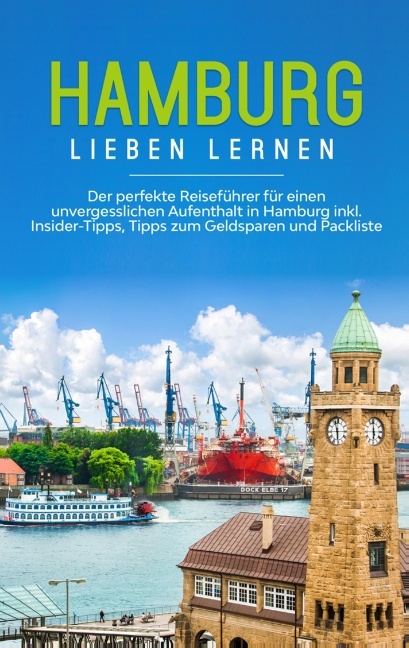 Hamburg lieben lernen: Der perfekte Reiseführer für einen unvergesslichen Aufenthalt in Hamburg inkl. Insider-Tipps, Tipps zum Geldsparen und Packliste - Larissa Schüder