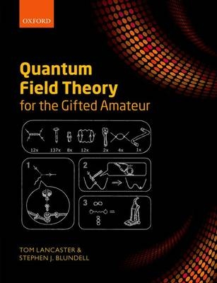 Quantum Field Theory for the Gifted Amateur -  Stephen J. Blundell,  Tom Lancaster