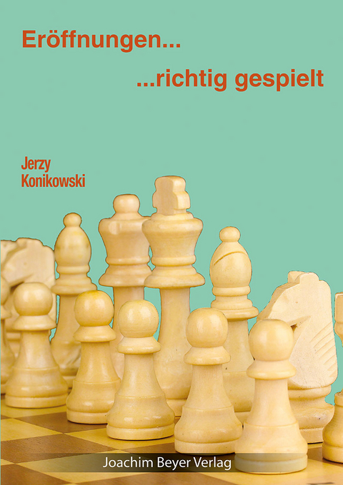 Eröffnungen - richtig gespielt - Jerzy Konikowski