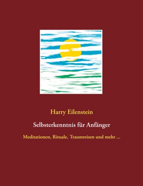 Selbsterkenntnis für Anfänger - Harry Eilenstein