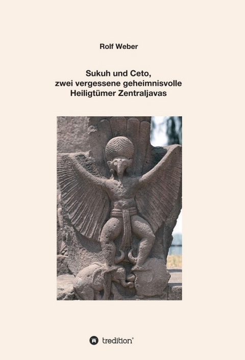 Sukuh und Ceto, zwei vergessene geheimnisvolle Heiligtümer Zentraljavas - Rolf Weber