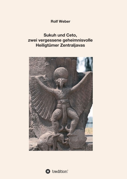 Sukuh und Ceto, zwei vergessene geheimnisvolle Heiligtümer Zentraljavas - Rolf Weber