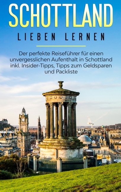 Schottland lieben lernen: Der perfekte Reiseführer für einen unvergesslichen Aufenthalt in Schottland inkl. Insider-Tipps, Tipps zum Geldsparen und Packliste - Mandy Buskohl