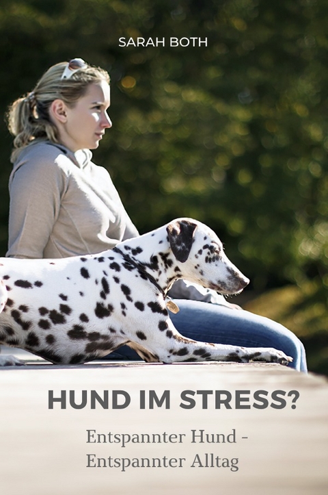 Hund im Stress? Entspannter Hund - Entspannter Alltag - Sarah Both