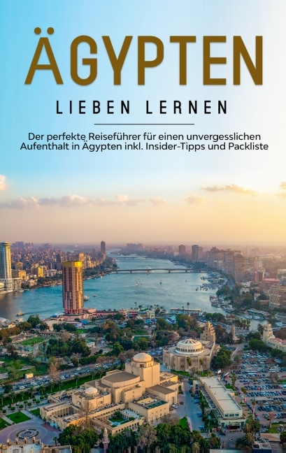 Ägypten lieben lernen: Der perfekte Reiseführer für einen unvergesslichen Aufenthalt in Ägypten inkl. Insider-Tipps und Packliste - Celina Klostermann