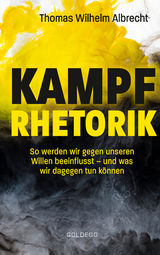 Kampfrhetorik: So werden wir gegen unseren Willen beeinflusst – und was wir dagegen tun können. Manipulation und Framing, verbale Attacken und Polemik: Rhetorische Tricks erkennen, entlarven & kontern - Thomas W. Albrecht