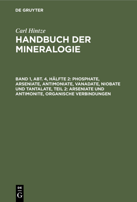 Carl Hintze: Handbuch der Mineralogie / Phosphate, Arseniate, Antimoniate, Vanadate, Niobate und Tantalate, Teil 2: Arseniate und Antimonite, organische Verbindungen - Carl Hintze