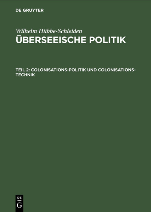 Wilhelm Hübbe-Schleiden: Überseeische Politik / Colonisations-Politik und Colonisations-Technik - Wilhelm Hübbe-Schleiden