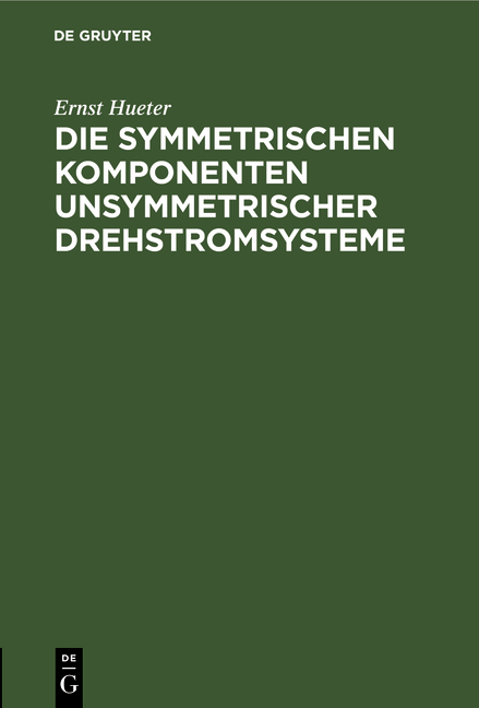 Die symmetrischen Komponenten unsymmetrischer Drehstromsysteme - Ernst Hueter
