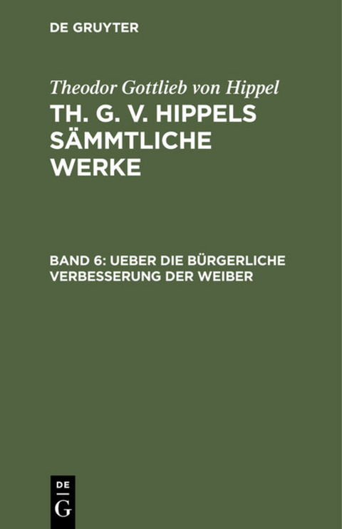 Theodor Gottlieb von Hippel: Th. G. v. Hippels sämmtliche Werke / Ueber die bürgerliche Verbesserung der Weiber - Theodor Gottlieb Von Hippel