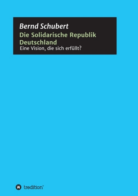 Die Solidarische Republik Deutschland - Eine Vision, die sich erfüllt? - Bernd Schubert
