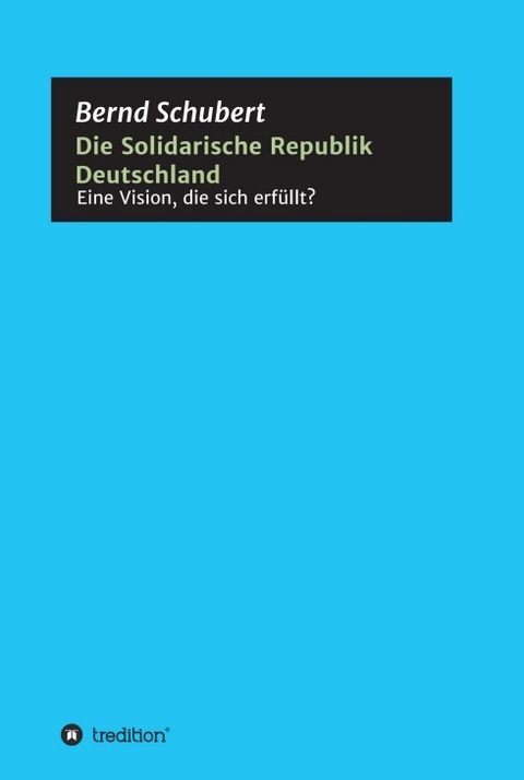 Die Solidarische Republik Deutschland - Eine Vision, die sich erfüllt? - Bernd Schubert