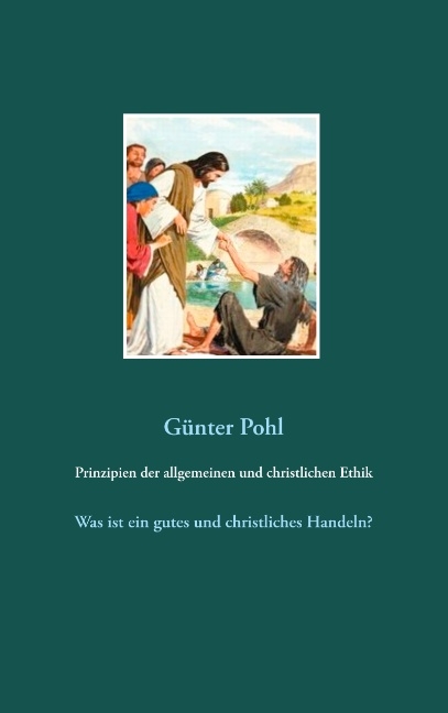 Prinzipien der allgemeinen und christlichen Ethik - Günter Pohl