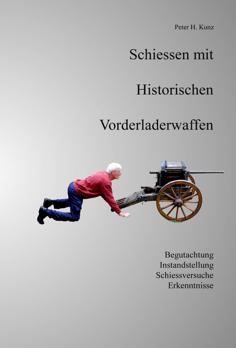 Schiessen mit Historischen Vorderladerwaffen - Peter H. Kunz