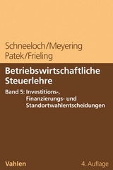 Betriebswirtschaftliche Steuerlehre Band 5: Investitions-, Finanzierungs- und Standortwahlentscheidungen - Dieter Schneeloch, Stephan Meyering, Guido Patek, Melanie Frieling