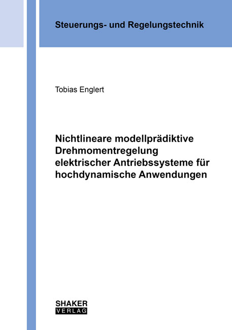 Nichtlineare modellprädiktive Drehmomentregelung elektrischer Antriebssysteme für hochdynamische Anwendungen - Tobias Englert