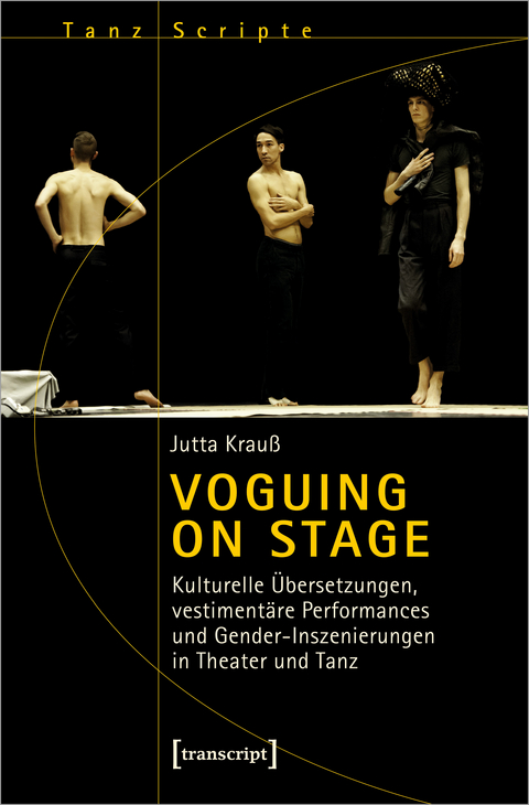 Voguing on Stage - Kulturelle Übersetzungen, vestimentäre Performances und Gender-Inszenierungen in Theater und Tanz - Jutta Krauß
