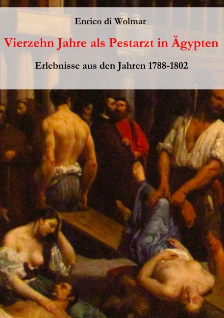 Vierzehn Jahre als Pestarzt in Ägypten - Enrico di Wolmar