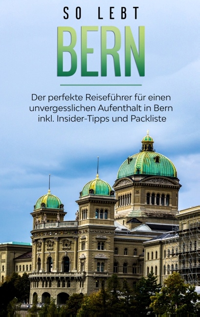 So lebt Bern: Der perfekte Reiseführer für einen unvergesslichen Aufenthalt in Bern inkl. Insider-Tipps und Packliste - Anneke Neuberg
