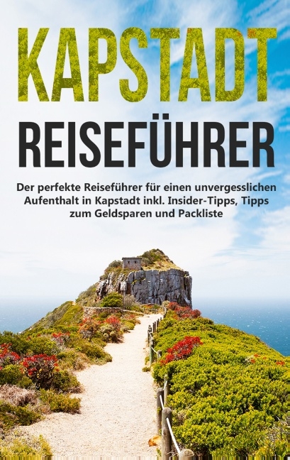 Kapstadt lieben lernen: Der perfekte Reiseführer für einen unvergesslichen Aufenthalt in Kapstadt inkl. Insider-Tipps, Tipps zum Geldsparen und Packliste - Anja Bachwald