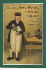 Country House Brewing in England, 1500-1900 -  Pamela Sambrook
